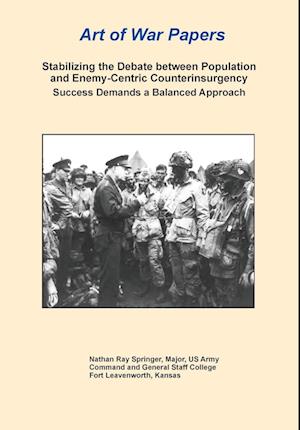 Stabilizing the Debate Between Population and Enemy-Centric Counterinsurgency Success Demands a Balanced Approach (Art of War Papers Series)