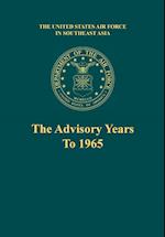 The Advisory Years to 1965 (the United States Air Force in Southeast Asia Series)