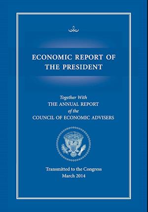 Economic Report of the President, Transmitted to the Congress March 2014 Together with the Annual Report of the Council of Economic Advisors