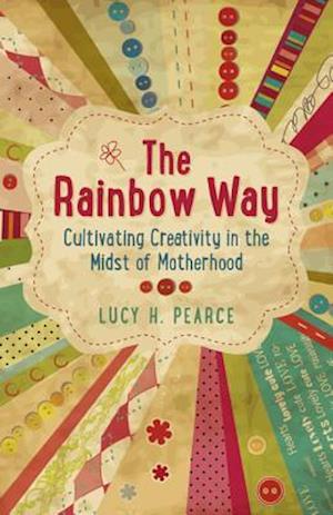 Rainbow Way, The – Cultivating Creativity in the Midst of Motherhood