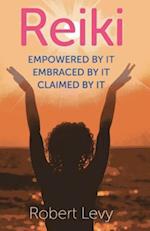 Reiki: Empowered By It, Embraced By It, Claimed By It
