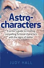 Astro-characters - A writers guide to creating compelling fictional characters with the signs of zodiac