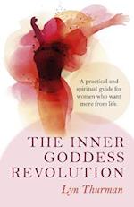 Inner Goddess Revolution, The - A practical and spiritual guide for women who want more from life.