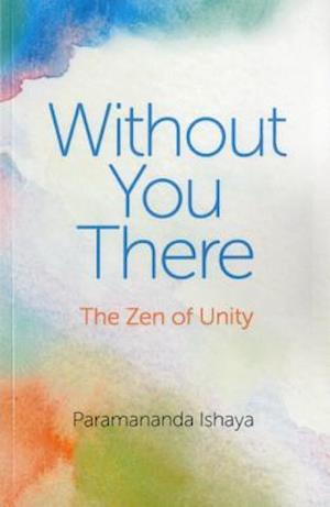 Without You There – The Zen of Unity