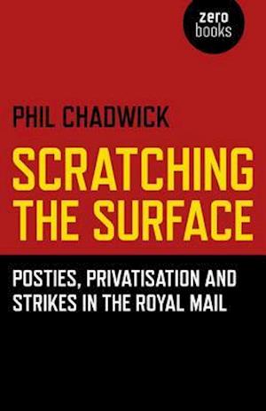 Scratching the Surface : Posties, Privatisation and Strikes in the Royal Mail