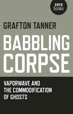 Babbling Corpse – Vaporwave and the Commodification of Ghosts