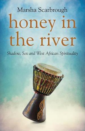 Honey in the River – Shadow, Sex and West African Spirituality