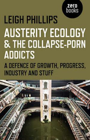Austerity Ecology & the Collapse–porn Addicts – A defence of growth, progress, industry and stuff
