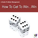 Guide to Better Management: How to Get a Win Win