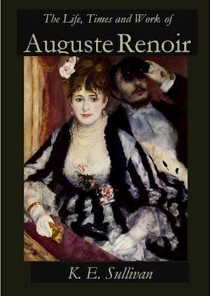 Life, Times and Work of Auguste Renoir