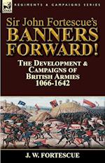 Sir John Fortescue's Banners Forward!-The Development & Campaigns of British Armies 1066-1642