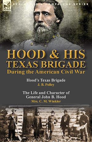 Hood & His Texas Brigade During the American Civil War