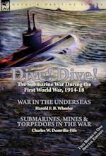 Dive! Dive!-The Submarine War During the First World War, 1914-18