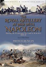 The Royal Artillery at War With Napoleon During the Peninsular War and at Waterloo, 1808-15 