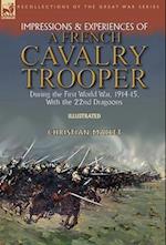 Impressions & Experiences of a French Cavalry Trooper During the First World War, 1914-15, With the 22nd Dragoons 