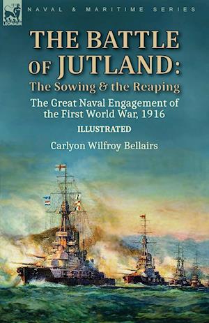 The Battle of Jutland: the Sowing & the Reaping--The Great Naval Engagement of the First World War,1916