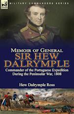 Memoir of General Sir Hew Dalrymple: Commander of the Portuguese Expedition During the Peninsular War, 1808 