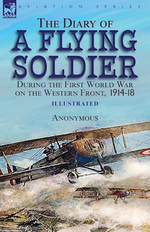 The Diary of a Flying Soldier During the First World War on the Western Front, 1914-18