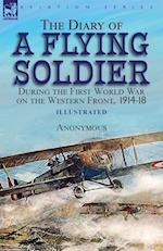 The Diary of a Flying Soldier During the First World War on the Western Front, 1914-18 