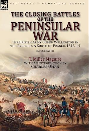 The Closing Battles of the Peninsular War: the British Army Under Wellington in the Pyrenees & South of France, 1813-14