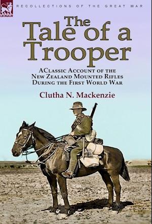 The Tale of a Trooper: a Classic Account of the New Zealand Mounted Rifles During the First World War