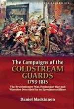The Campaigns of the Coldstream Guards, 1793-1815: the Revolutionary War, Peninsular War and Waterloo Described by an Eyewitness Officer 