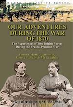 Our Adventures During the War of 1870: the Experiences of Two British Nurses During the Franco-Prussian War 