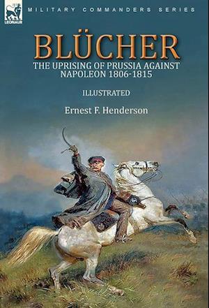 Blücher: the Uprising of Prussia Against Napoleon 1806-1815