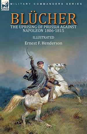 Blücher: the Uprising of Prussia Against Napoleon 1806-1815