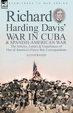Richard Harding Davis' War in Cuba & Spanish-American War: the Articles, Letters and Experiences of One of America's Finest War Correspondents 