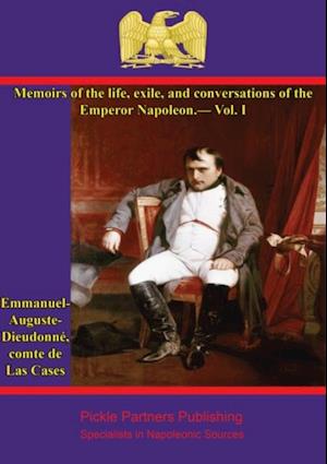 Memoirs of the life, exile, and conversations of the Emperor Napoleon, by the Count de Las Cases - Vol. I