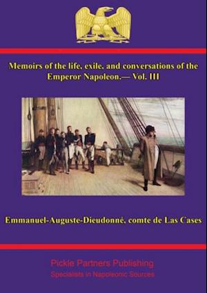 Memoirs of the life, exile, and conversations of the Emperor Napoleon, by the Count de Las Cases - Vol. III