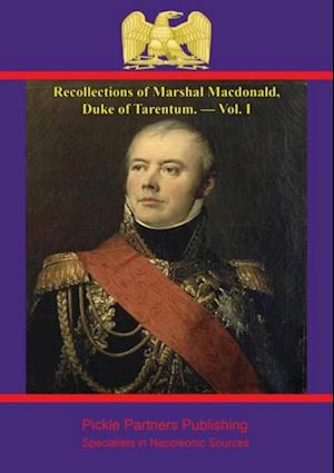 Recollections of Marshal Macdonald, Duke of Tarentum. - Vol. I