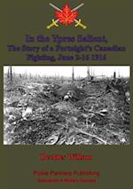 In the Ypres Salient, The Story of a Fortnight's Canadian Fighting, June 2-16 1916 [Illustrated Edition]