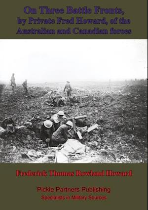 On Three Battle Fronts, By Private Fred Howard, Of The Australian And Canadian Forces