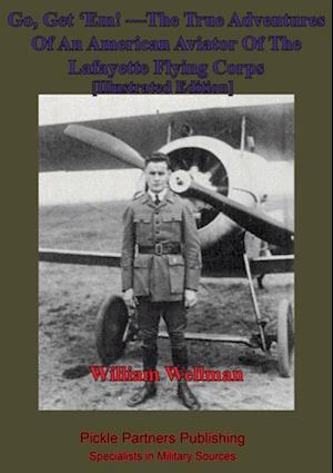 Go, Get 'Em! -The True Adventures Of An American Aviator Of The Lafayette Flying Corps - [Illustrated Edition]