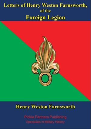 Letters Of Henry Weston Farnsworth, Of The Foreign Legion