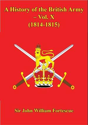 History Of The British Army - Vol. X - (1814-1815)