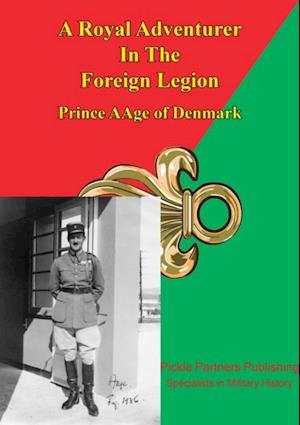 Prince Aage Of Denmark - A Royal Adventurer In The Foreign Legion