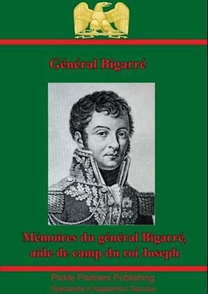 Memoires Du General Bigarre, Aide De Camp Du Roi Joseph