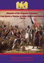 Memoirs Of The Emperor Napoleon - From Ajaccio To Waterloo, As Soldier, Emperor And Husband - Vol. III