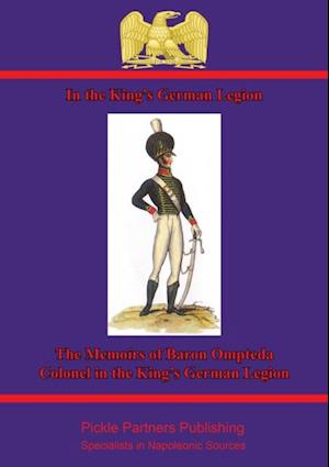 In The King's German Legion: Memoirs Of Baron Ompteda, Colonel In The King's German Legion During The Napoleonic Wars