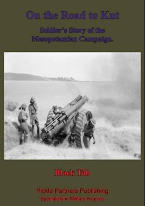 On The Road To Kut, A Soldier's Story Of The Mesopotamian Campaign [Illustrated Edition]