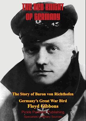 Red Knight Of Germany - The Story Of Baron Von Richthofen, Germany's Great War Bird [Illustrated Edition]