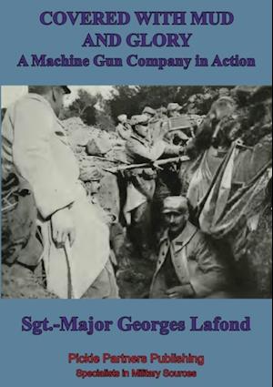 Covered With Mud And Glory: A Machine Gun Company In Action ('Ma Mitrailleuse')