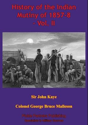 History Of The Indian Mutiny Of 1857-8 - Vol. II [Illustrated Edition]