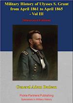 Military History Of Ulysses S. Grant From April 1861 To April 1865 Vol. III