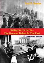 Stalingrad To Berlin - The German Defeat In The East [Illustrated Edition]
