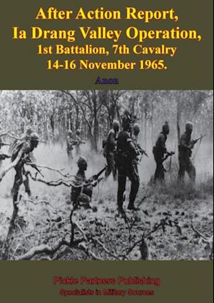 After Action Report, Ia Drang Valley Operation, 1st Battalion, 7th Cavalry 14-16 November 1965