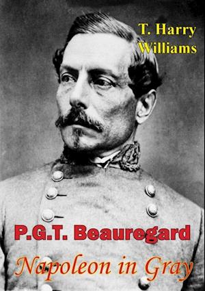 P. G. T. Beauregard: Napoleon In Gray